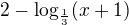 $2-\log_{\frac{1}{3}}(x+1)$