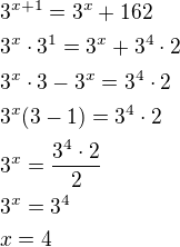 $3^{x+1}=3^x+162\nl3^x\cdot 3^1=3^x+3^4\cdot 2\nl3^x\cdot 3-3^x=3^4\cdot 2\nl3^x(3-1)=3^4\cdot 2\nl3^x=\frac{3^4\cdot 2}{2}\nl3^x=3^4\nlx=4$