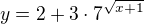 $y= 2+3\cdot 7^{\sqrt{x+1}}$