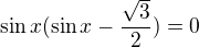 $\sin x(\sin x-\frac{\sqrt3}2)=0$