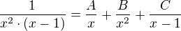 $\frac{1}{x^{2}\cdot (x-1)}=\frac{A}{x}+\frac{B}{x^{2}}+\frac{C}{x-1}$