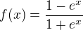 $f(x)=\frac{1-e^{x}}{1+e^{x}}$