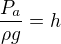 $\frac{P_a}{\rho g}=h$