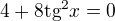 $4+8\text{tg}^{2}x=0$