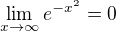 $\lim\limits_{x\to\infty} e^{-x^2}=0$