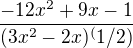 $\frac{-12x^2+9x-1 }{(3x^2-2x)^(1/2) }$