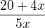$\frac{20+4x}{5x}$
