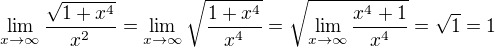 $\lim_{x\to \infty}\frac{\sqrt{1+x^4}}{x^2}=\lim_{x\to \infty}\sqrt{\frac{1+x^4}{x^4}}=\sqrt{\lim_{x\to \infty}\frac{x^4+1}{x^4}}=\sqrt1=1$