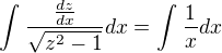 $\int_{}^{}\frac{\frac{dz}{dx}}{\sqrt{z^{2}-1}}dx=\int_{}^{}\frac{1}{x}dx$