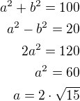$a^2+b^2=100\\a^2-b^2=20\\2a^2=120\\a^2=60\\a=2\cdot\sqrt{15}$