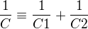 $\frac{1}{C}\equiv\frac{1}{C1}+\frac{1}{C2}$