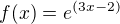 $f(x)=e^{(3x-2)}$