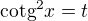$\text{cotg}^{2}x=t$