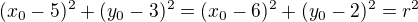 $(x_0-5)^2+(y_0-3)^2=(x_0-6)^2+(y_0-2)^2=r^2$