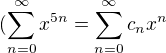 $(\sum_{n=0}^{\infty}x^{5n}=\sum_{n=0}^{\infty}c_nx^n$