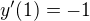 $y^\prime(1)=-1$