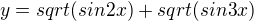 $y = sqrt(sin2x) + sqrt(sin3x)$