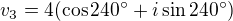 $v_3=4(\cos240^\circ+i\sin240^\circ)$