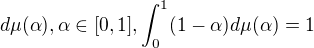 $d\mu(\alpha), \alpha \in [0,1] , \int_{0}^{1}(1-\alpha)d\mu (\alpha) = 1$