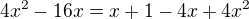 $4x^2-16x=x+1-4x+4x^2$
