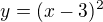 $y=(x-3)^2$