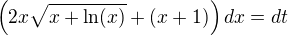 $\left(2x\sqrt{x+\ln(x)}+(x+1)\right)dx = dt$