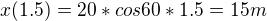 $x(1.5)=20*cos60 *1.5=15m$