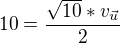 $10=\frac{\sqrt{10}*v_{\vec{u}}}{2}$