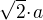 $\sqrt{2} \!\cdot\! a$