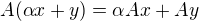 $A( \alpha x+y)=\alpha Ax+Ay$