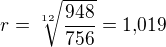$r=\sqrt[12]{\frac{948}{756}}=1{,}019$