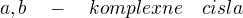$a,b\quad-\quad komplexne\quad cisla$