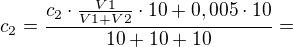 $c_{2}=\frac{c_{2}\cdot \frac{V1}{V1+V2}\cdot 10+0,005\cdot 10}{10+10+10}=$