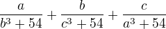 $\frac{a}{b^3+54}+\frac{b}{c^3+54}+\frac{c}{a^3+54}$