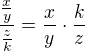 $\frac{\frac{x}{y}}{\frac{z}{k}}=\frac{x}{y}\cdot \frac{k}{z}$