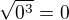 $\sqrt{0^3}=0$