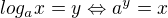 $log_{a}x=y\Leftrightarrow a^{y}=x$