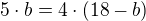 $5\cdot b=4\cdot (18 - b)$