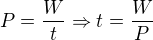 $P=\frac{W}{t}\Rightarrow t=\frac{W}{P}$