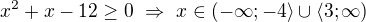 $x^2+x-12\ge0\ \Rightarrow\ x\in(-\infty;-4\rangle\cup\langle3;\infty)$