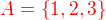 $\color{red}A=\{1,2,3\}\color{black}$