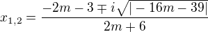 $x_{1,2}=\frac{-2m-3\mp i\sqrt{|-16m-39|}}{2m+6}$