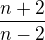 $\frac{n+2}{n - 2}$