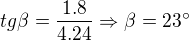 $tg \beta = \frac{1.8}{4.24}\Rightarrow \beta = 23�$