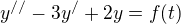$y^{//}-3y^{/}+2y=f(t) $