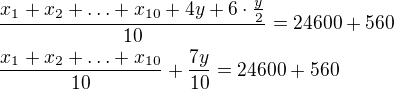 $\frac{x_{1}+x_{2}+\ldots +x_{10}+4y+6\cdot \frac{y}{2}}{10}=24 600+560\nl \frac{x_{1}+x_{2}+\ldots +x_{10}}{10}+\frac{7y}{10}=24600+560$