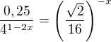 $\frac{0,25}{4^{1-2x}}=\left(\frac{\sqrt{2}}{16}\right)^{-x}$