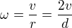 $\omega =\frac{v}{r}=\frac{2v}{d}$