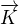 $\overrightarrow{K}$