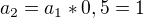 $a_{2}=a_{1}*0,5=1$